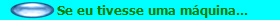  Se eu tivesse uma m�quina...